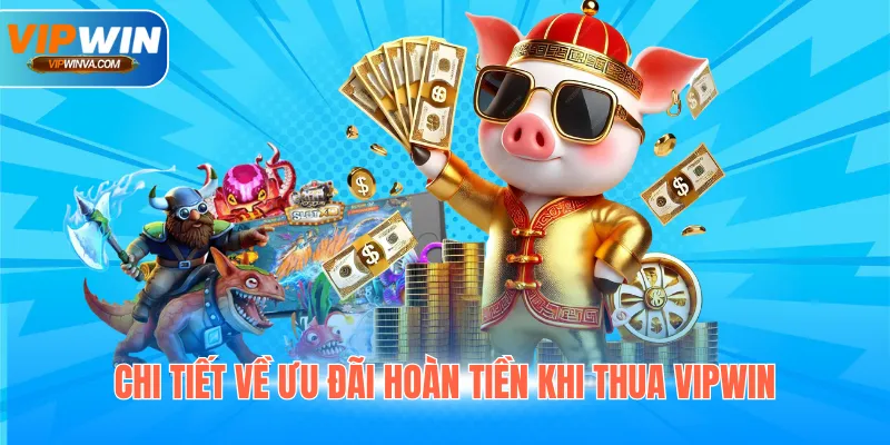 Chi tiết về ưu đãi hoàn tiền khi thua Vipwin