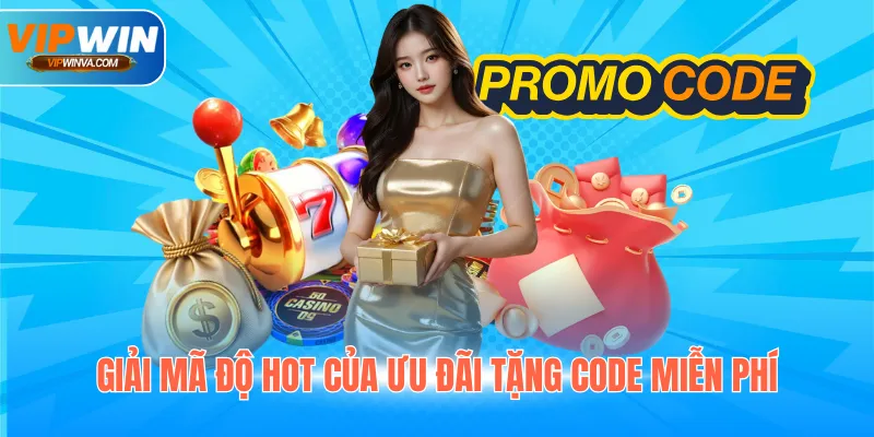 Giải mã độ hot của ưu đãi tặng code miễn phí