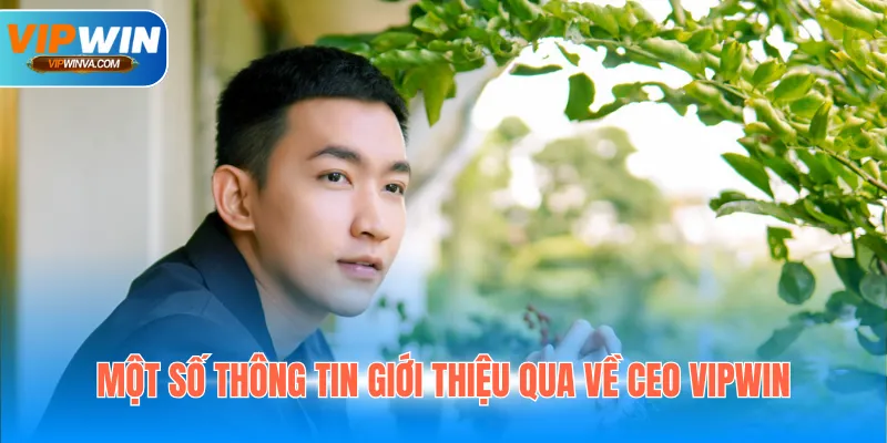 Một số thông tin giới thiệu qua về CEO Vipwin