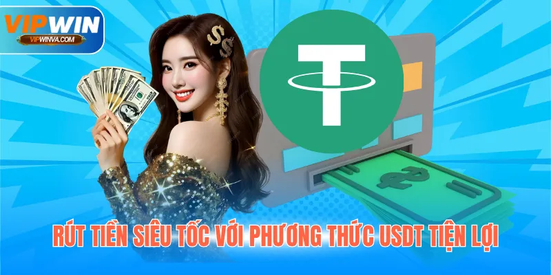 Rút tiền siêu tốc với phương thức USDT tiện lợi