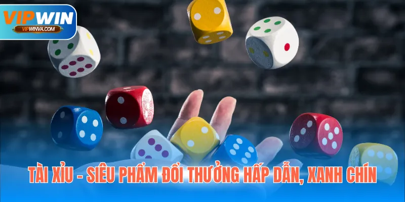 Tài xỉu - Siêu phẩm đổi thưởng hấp dẫn, xanh chín